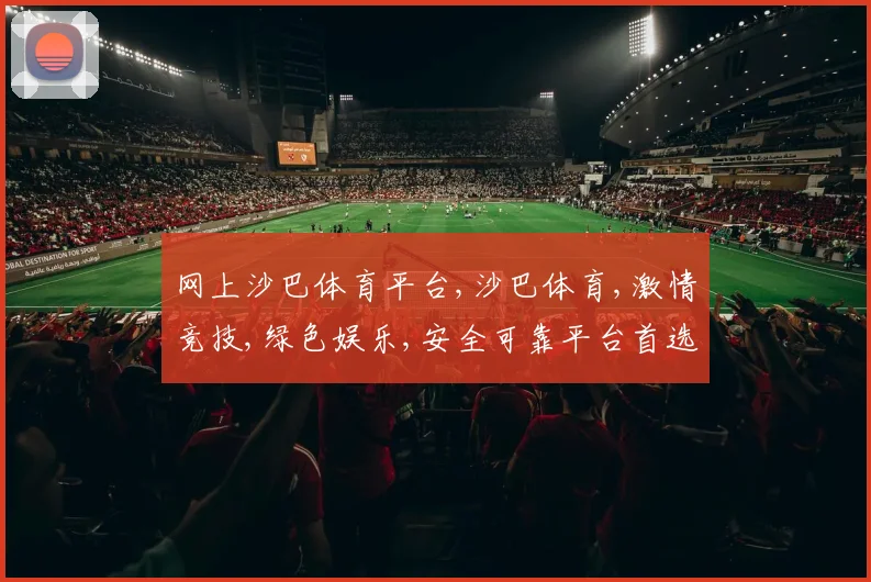网上沙巴体育平台,沙巴体育,激情竞技,绿色娱乐,安全可靠平台首选,一触即达