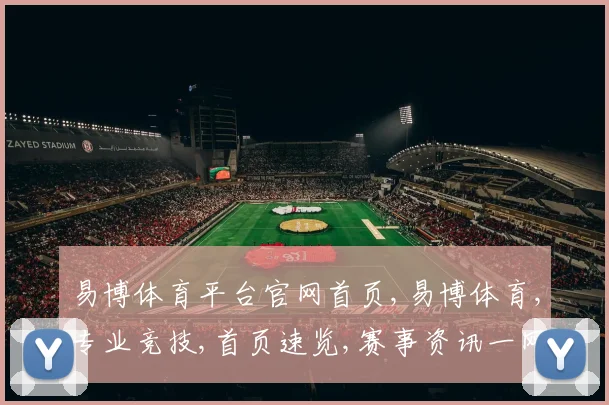 易博体育平台官网首页,易博体育,专业竞技,首页速览,赛事资讯一网打尽